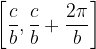 \dpi{120} \left [ \frac{c}{b},\frac{c}{b}+\frac{2\pi }{b} \right ]